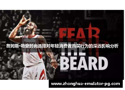 詹姆斯·哈登时尚选择对年轻消费者购买行为的深远影响分析