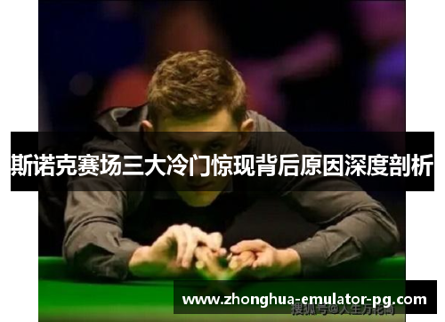 斯诺克赛场三大冷门惊现背后原因深度剖析