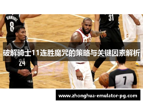 破解骑士11连胜魔咒的策略与关键因素解析