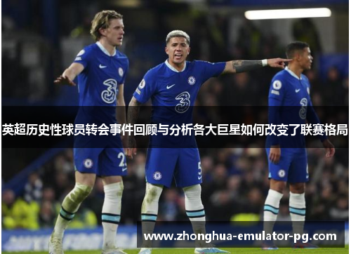 英超历史性球员转会事件回顾与分析各大巨星如何改变了联赛格局