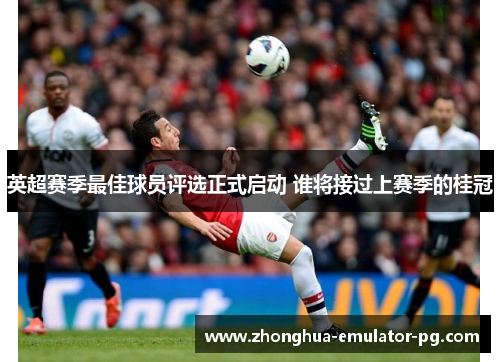 英超赛季最佳球员评选正式启动 谁将接过上赛季的桂冠