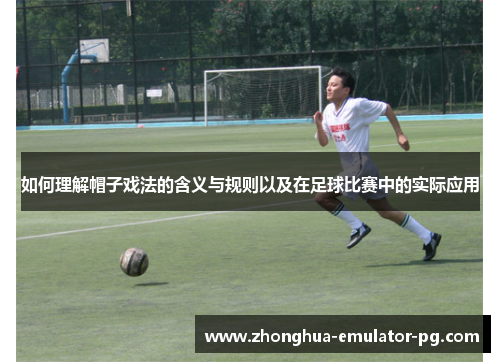 如何理解帽子戏法的含义与规则以及在足球比赛中的实际应用
