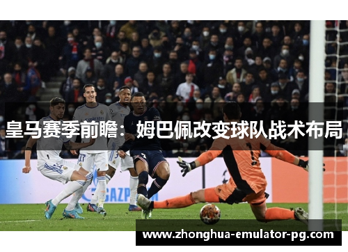 皇马赛季前瞻：姆巴佩改变球队战术布局