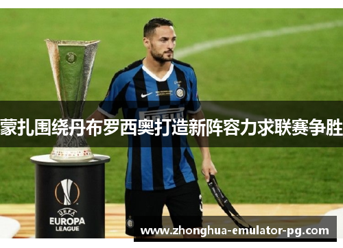 蒙扎围绕丹布罗西奥打造新阵容力求联赛争胜