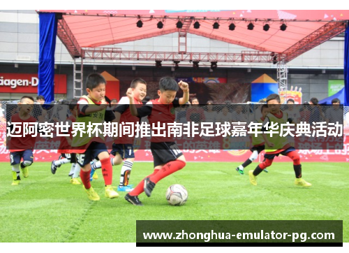 迈阿密世界杯期间推出南非足球嘉年华庆典活动