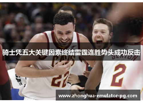 骑士凭五大关键因素终结雷霆连胜势头成功反击